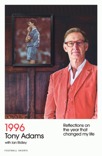 1996 : Reflections on the year that changed my life, by Tony Adams