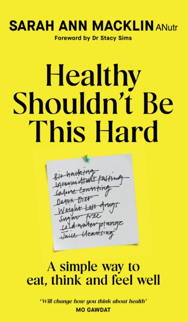 Healthy Shouldn't Be This Hard : A Simple Way to Eat, Think and Feel Well, Sarah Ann Macklin