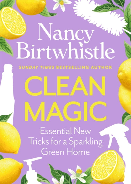 Clean Magic : Essential New Tricks for a Sparkling Green Home, Nancy Birtwhistle