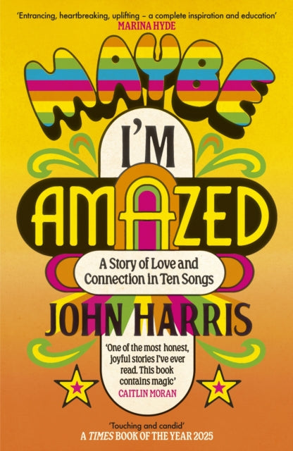 Maybe I'm Amazed : A Story of Love and Connection in Ten Songs, John Harris