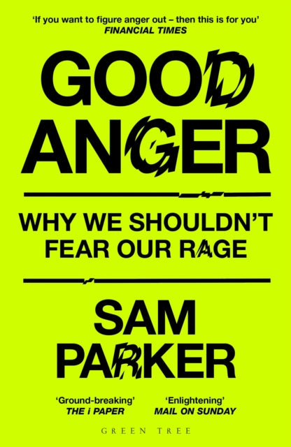 Good Anger : Why We Shouldn't Fear Our Rage, Sam Parker