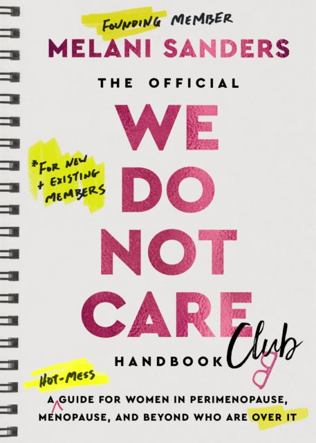 The Official We Do Not Care Club Handbook : A Guide for Women in Perimenopause and Menopause Who are Over it, Melani Sanders