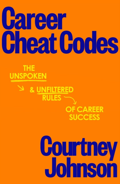 Career Cheat Codes : The Unspoken and Unfiltered Rules of Career Success, Courtney Johnson
