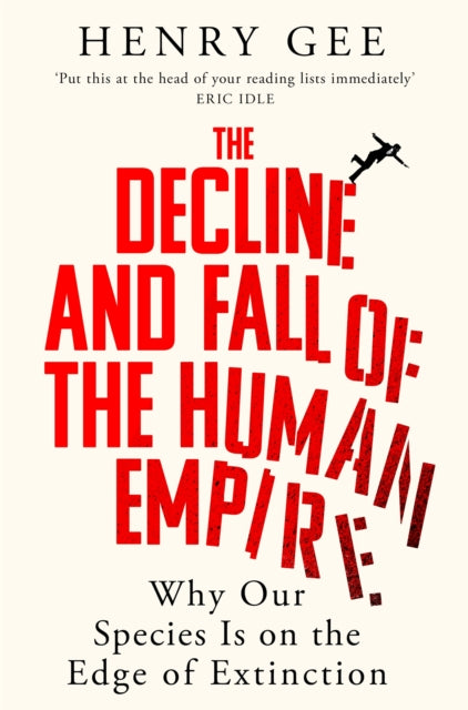The Decline and Fall of the Human Empire : Why Our Species Is on the Edge of Extinction, Henry Gee