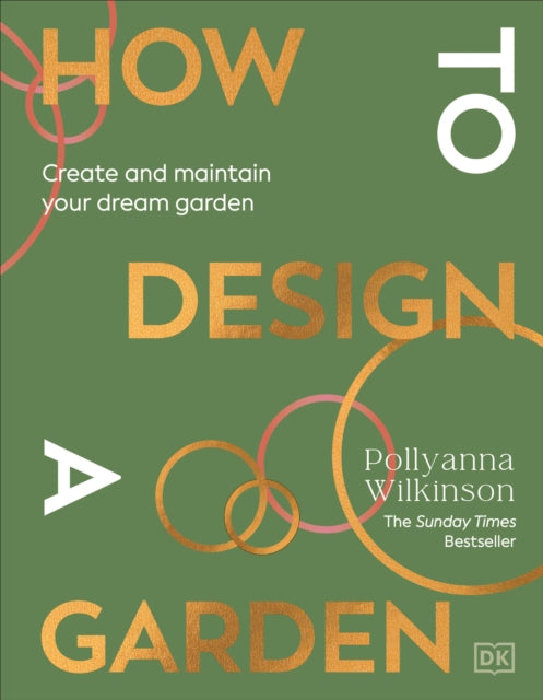 How to Design a Garden : Create and Maintain Your Dream Garden, Pollyanna Wilkinson