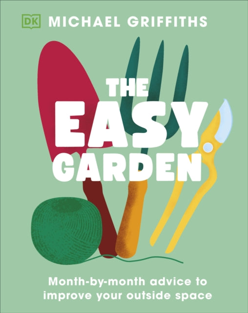 The Easy Garden : Month-by-Month Advice to Improve Your Outside Space, Michael Griffiths