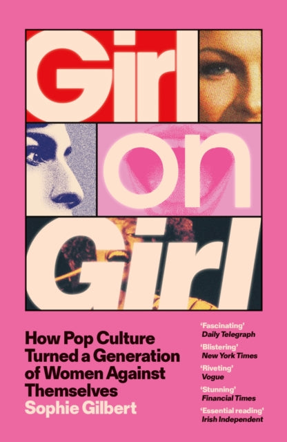 Girl on Girl : How Pop Culture Turned a Generation of Women Against Themselves, Sophie Gilbert