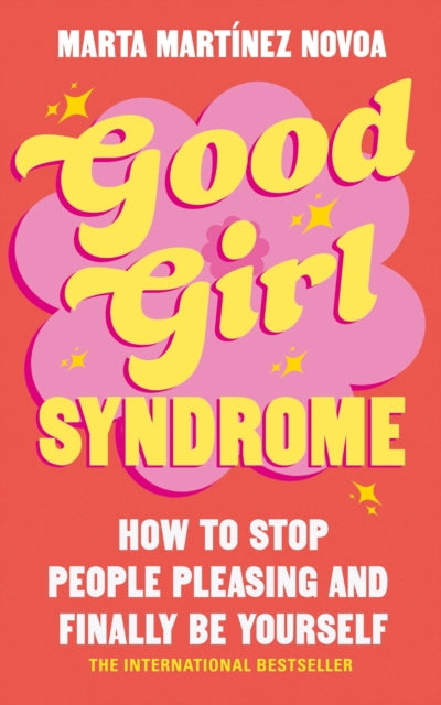 Good Girl Syndrome : How to Stop People Pleasing and Finally Be Yourself, Marta Martinez Novoa