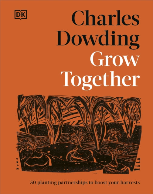 Grow Together : 50 Planting Partnerships to Boost Your Harvests, Charles Dowding