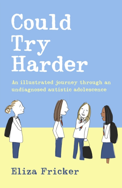 Could Try Harder : An illustrated journey through an undiagnosed autistic adolescence, Eliza Fricker