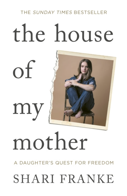 The House of My Mother : The Sunday Times bestselling memoir about a daughter's quest for freedom, Shari Franke