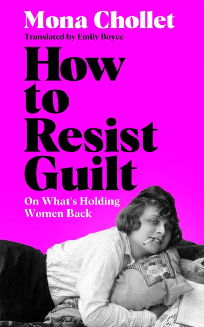 How To Resist Guilt : On What's Holding Women Back, Mona Chollet