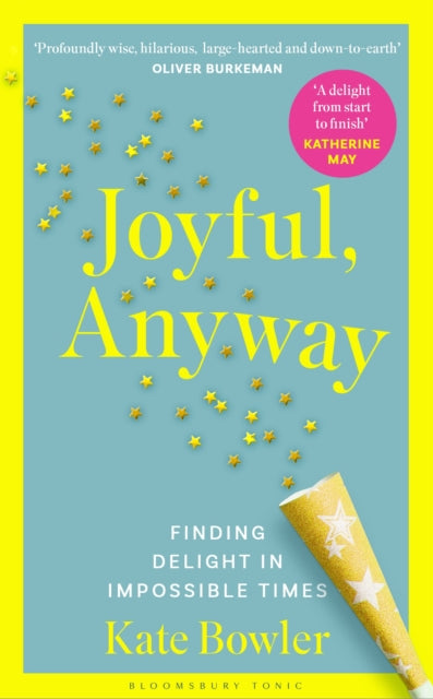 Joyful, Anyway : Finding Delight in Impossible Times, Kate Bowler