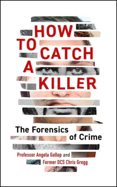 How to Catch a Killer : The Forensics of Crime, Dr Angela Gallop and Chris Gregg