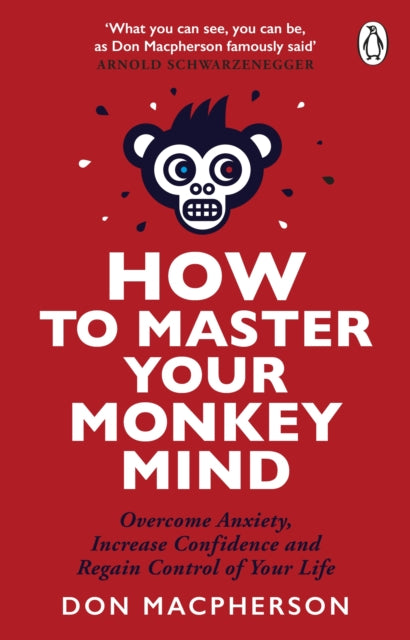 How to Master Your Monkey Mind : Overcome anxiety, increase confidence and regain control of your life, Don Macpherson