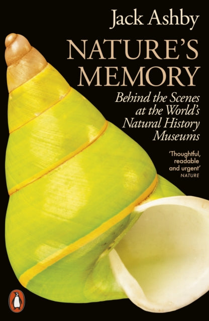 Nature's Memory : Behind the Scenes at the World’s Natural History Museums, Jack Ashby