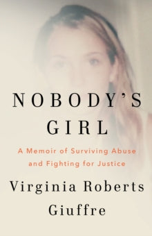 Nobody's Girl : A Memoir of Surviving Abuse and Fighting for Justice, Virginia Roberts Giuffre