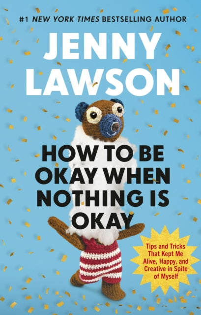 How to Be Okay When Nothing is Okay : The Tools and Tricks That Kept Me Alive, Happy, and Creative in Spite of Myself, Jenny Lawson - Pre-order for publication 2nd April 2026