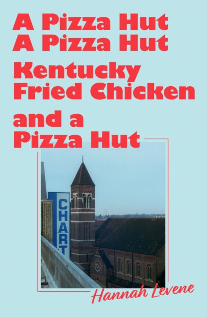 A Pizza Hut, A Pizza Hut, Kentucky Fried Chicken and a Pizza Hut, Hannah Levene - Pre-order for publication 11th June