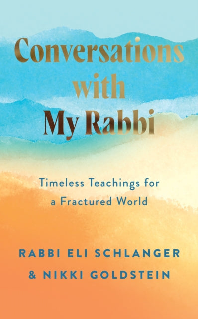 Conversations with My Rabbi : Timeless Teachings for a Fractured World by Nikki Goldstein and Rabbi Eli Schlanger
