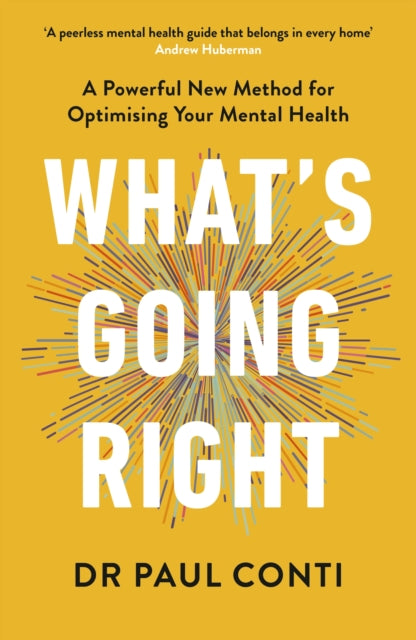 What's Going Right : A Powerful New Method for Optimising Your Mental Health, Dr Paul Conti