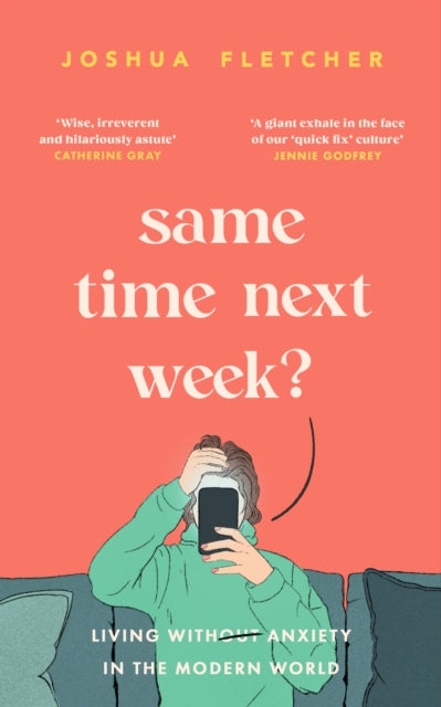 Same Time Next Week? : Living with anxiety in the modern world, Joshua Fletcher