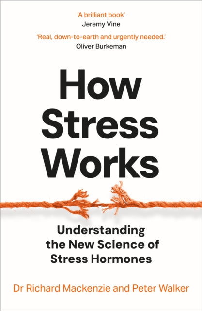 How Stress Works : Understanding the New Science of Stress Hormones, Dr Richard Mackenzie, Peter Walker