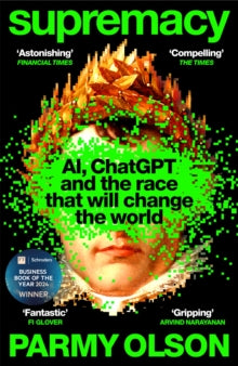 Supremacy: AI, ChatGPT and the Race That Will Change the World, Palmy Olson