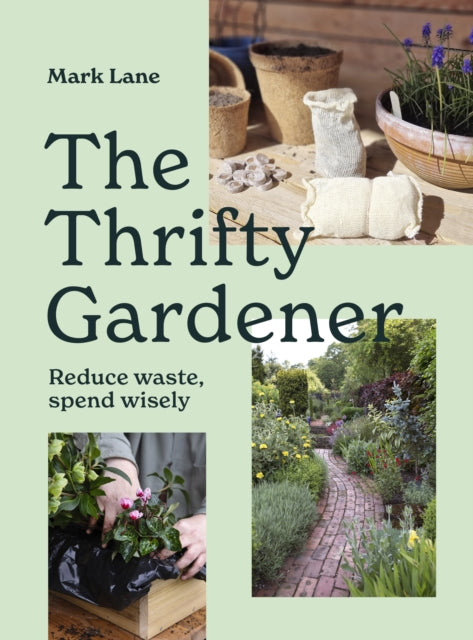 The Thrifty Gardener : Reduce waste, spend wisely, Mark Lane