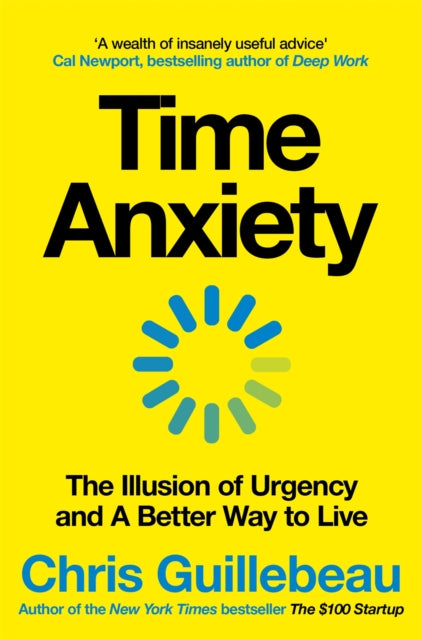 Time Anxiety : The Illusion of Urgency and a Better Way to Live, Chris Guillebeau