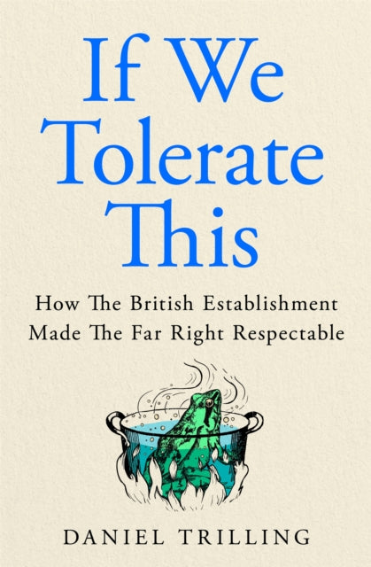 If We Tolerate This : How the British establishment made the far right respectable, Daniel Trilling