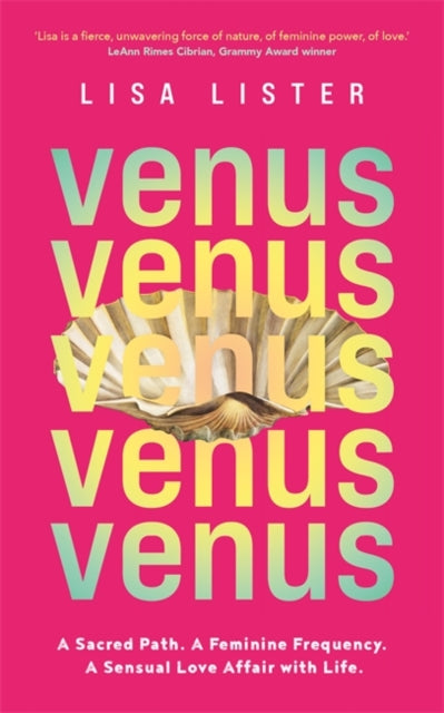Venus : A Sacred Path. A Feminine Frequency. A Sensual Love Affair with Life, Lisa Lister
