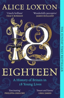 Eighteen: A History of Britain in 18 Young Lives, Alice Loxton