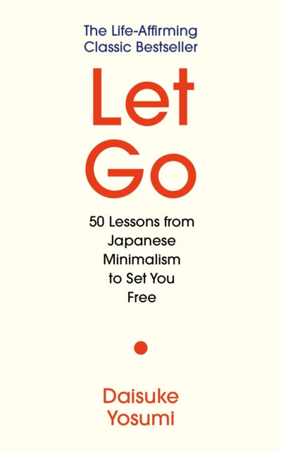 Let Go : 50 Lessons from Japanese Minimalism to Set You Free, Daisuke Yosumi