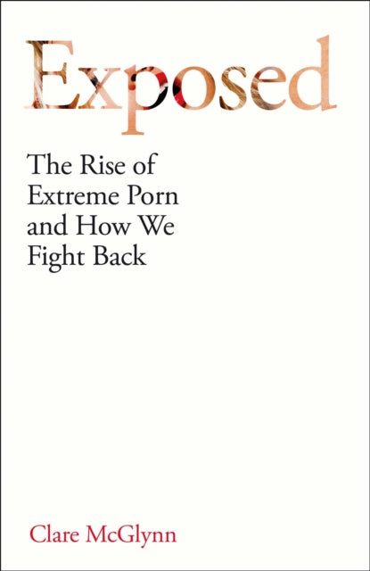 Exposed : The Rise of Extreme Porn and How We Fight Back, Clare McGlynn