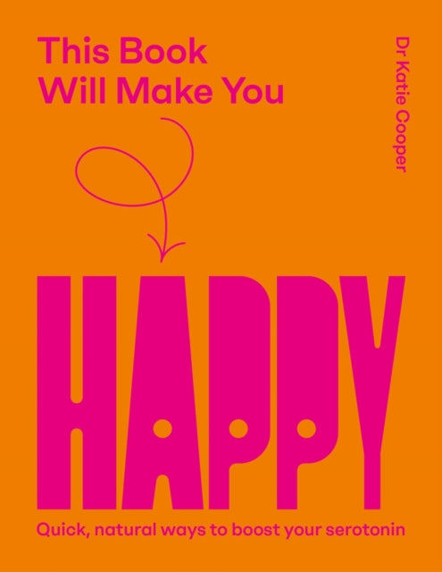 This Book Will Make You Happy : How to Boost Your Serotonin Every Day, Dr Katie Cooper