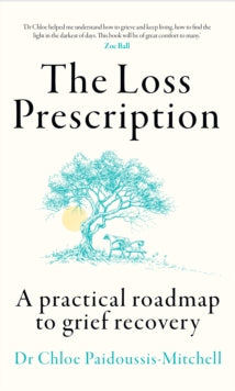 The Loss Prescription: A Practical Roadmap to Grief Recovery, Dr Chloe Paidoussis-Mitchell