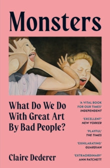 Monsters: What Do We Do With Great Art by Bad People? Claire Dederer