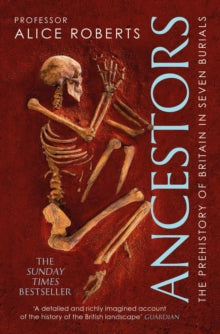 Ancestors: The Prehistory of Britain in Seven Burials, Alice Roberts