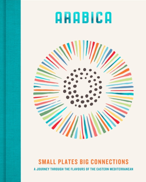 Arabica: Small Plates, Big Connections : A journey through the flavours of the Eastern Mediterranean, James Walters