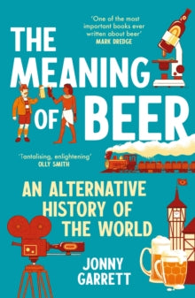 The meaning of Beer: An Alternative History of the World,  Jonny Garrett
