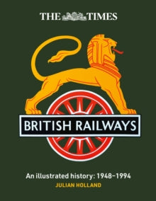 The Times British Railways: The Illustrated History of a National Institution, Julian Holland - Pre-order available 9th October 2025