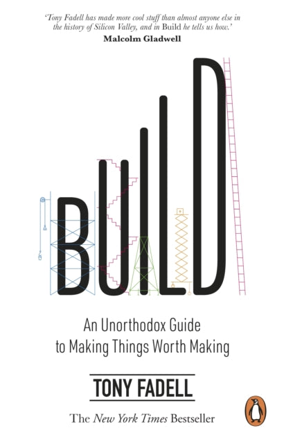 Build : An Unorthodox Guide to Making Things Worth Making, Tony Fadell