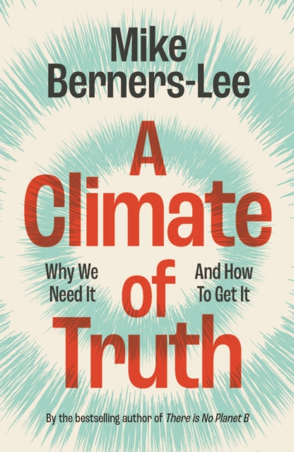 A Climate of Truth : Why We Need It and How To Get It, Mike Berners-Lee