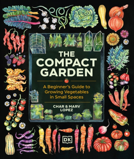 The Compact Garden : A Beginner's Guide to Growing Vegetables in Small Spaces