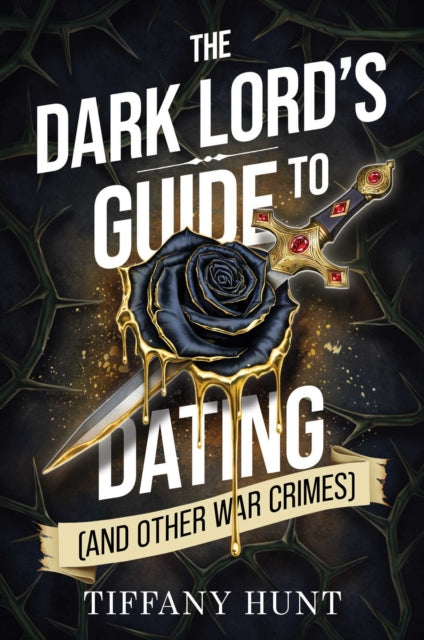 The Dark Lord's Guide to Dating (and Other War Crimes) : Volume 1, Tiffany Hunt