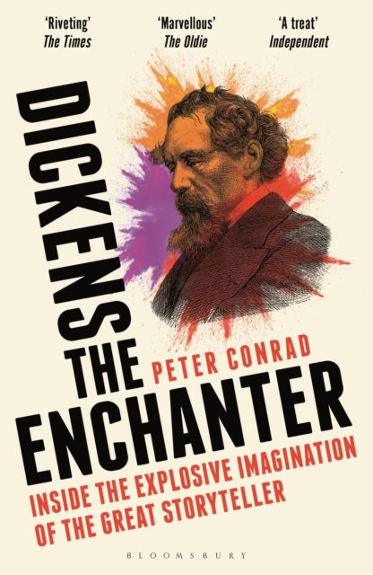 Dickens the Enchanter : Inside the Explosive Imagination of the Great Storyteller, Peter Conrad