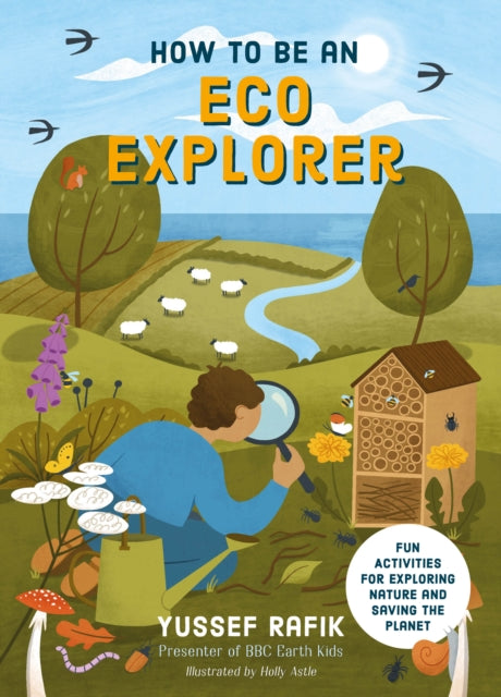 How to be an Eco Explorer : Fun Activities for Exploring Nature and Saving the Planet, Yussef Rafik