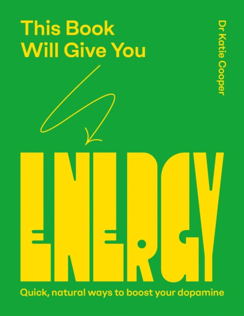 This Book Will Give You Energy : How to Boost Your Dopamine Every Day, Dr Katie Cooper