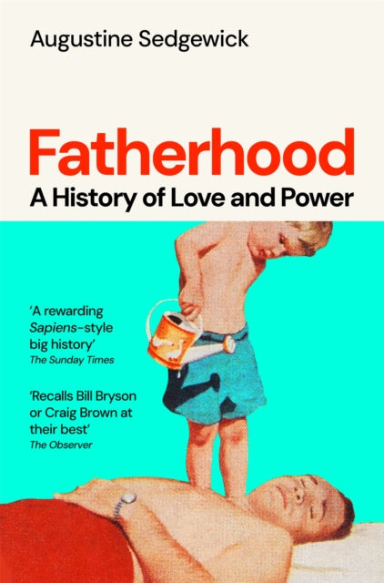 Fatherhood : A History of Love and Power, Augustine Sedgewick